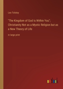 Image for The Kingdom of God Is Within You; Christianity Not as a Mystic Religion but as a New Theory of Life : in large print