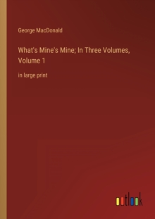 Image for What's Mine's Mine; In Three Volumes, Volume 1