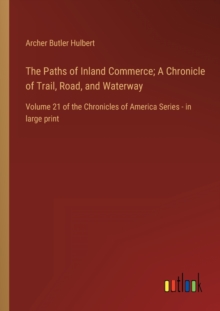 Image for The Paths of Inland Commerce; A Chronicle of Trail, Road, and Waterway