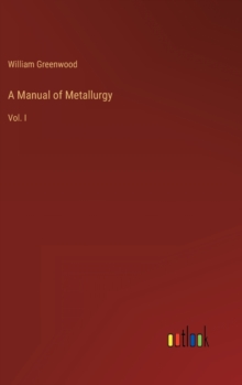 Image for A Manual of Metallurgy : Vol. I