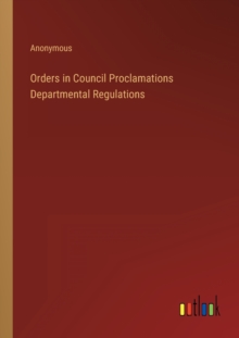 Image for Orders in Council Proclamations Departmental Regulations
