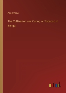 Image for The Cultivation and Curing of Tobacco in Bengal
