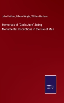 Image for Memorials of "God's Acre", being Monumental Inscriptions in the Isle of Man