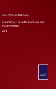 Image for Scarsdale; or, Life on the Lancashire and Yorkshire Border : Vol. II