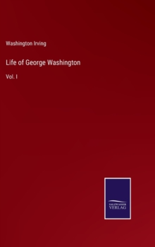 Image for Life of George Washington : Vol. I