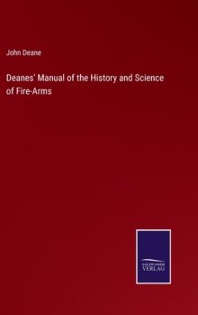 Image for Deanes' Manual of the History and Science of Fire-Arms