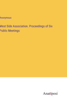 Image for West Side Association. Proceedings of Six Public Meetings
