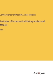 Image for Institutes of Ecclesiastical History Ancient and Modern
