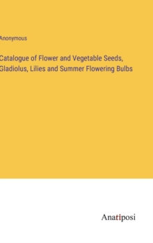 Image for Catalogue of Flower and Vegetable Seeds, Gladiolus, Lilies and Summer Flowering Bulbs