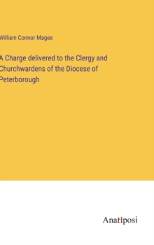 Image for A Charge delivered to the Clergy and Churchwardens of the Diocese of Peterborough