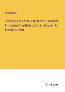 Image for Twenty-Ninth Annual Report of the Resident Physician of the Belfast District Hospital for the Insane Poor