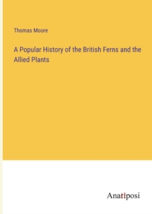 Image for A Popular History of the British Ferns and the Allied Plants