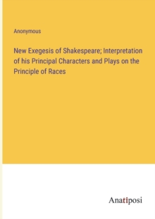 Image for New Exegesis of Shakespeare; Interpretation of his Principal Characters and Plays on the Principle of Races