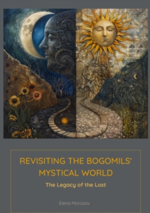 Image for Revisiting the Bogomils' Mystical World : The Legacy of the Lost: The Legacy of the Lost