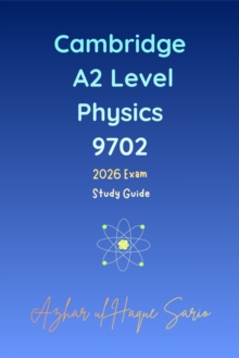 Cambridge A2 Level Physics 9702: 2026 Exam Study Guide - Azhar ul Haque Sario