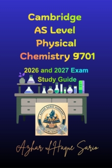 Cambridge AS Level Physical Chemistry 9701: 2026 and 2027 Exam Study Guide - Azhar ul Haque Sario