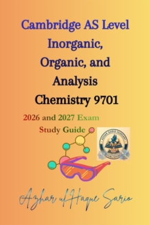 Cambridge AS Level Inorganic, Organic, and Analysis Chemistry 9701: 2026 and 2027 Exam Study Guide - Azhar ul Haque Sario
