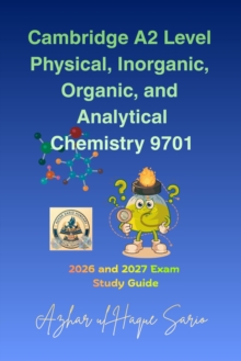 Cambridge A2 Level Physical, Inorganic, Organic, and Analytical Chemistry 9701: 2026 and 2027 Exam Study Guide - Azhar ul Haque Sario