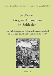 Image for Neue Forschungen zur Schlesischen Geschichte : Die habsburgische Rekatholisierungspolitik in Glogau und Schweidnitz (1526 - 1707)