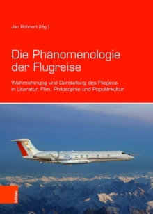 Image for Die Phanomenologie der Flugreise : Wahrnehmung und Darstellung des Fliegens in Literatur, Film, Philosophie und Popularkultur