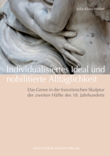 Image for Individualisiertes Ideal und nobilitierte Alltaglichkeit : Das Genre in der franzosischen Skulptur der zweiten Halfte des 18. Jahrhunderts