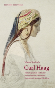 Image for Carl Haag : Viktorianischer Hofmaler und reisender Abenteurer zwischen Orient und Okzident