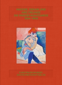 Image for Matisse, Derain und ihre Freunde : Die Pariser Avantgarde 1904–1908