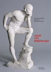Bayerische Staatsgemaldesammlungen. Neue Pinakothek. Katalog der Skulpturen – Band II: Adolf von Hildebrand