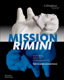 Image for Mission Rimini : Material, Geschichte, Restaurierung. Der Rimini-Altar / Material, History, Conservation. The Rimini Altarpiece