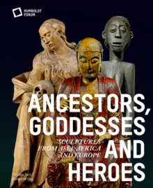 Image for Ancestors, goddesses, and heroes  : sculptures from Asia, Africa, and Europe