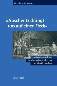 Image for &quot;Auschwitz drangt uns auf einen Fleck&quot;: Judendarstellung und Auschwitzdiskurs bei Martin Walser