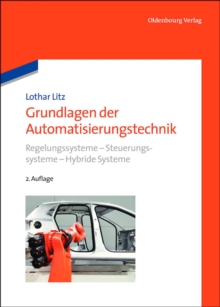 Image for Grundlagen der Automatisierungstechnik: Regelungssysteme - Steuerungssysteme - Hybride Systeme