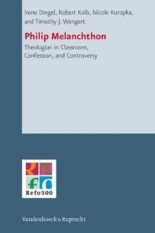 Image for Philip Melanchthon  : theologian in classroom, confession, and controversy
