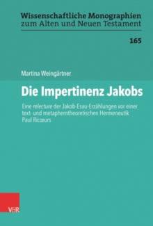 Image for Die Impertinenz Jakobs : Eine relecture der Jakob-Esau-Erzahlungen vor einer text- und metapherntheoretischen Hermeneutik Paul Ricoeurs