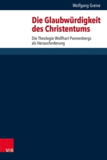 Image for Die Glaubwurdigkeit des Christentums : Die Theologie Wolfhart Pannenbergs als Herausforderung