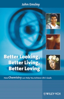 Image for Better looking, better living, better loving  : how chemistry can help you achieve life's goals
