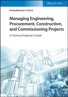 Managing Engineering, Procurement, Construction, and Commissioning Projects: A Chemical Engineer’s Guide