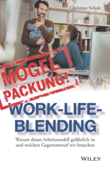 Mogelpackung Work-Life-Blending: Warum dieses Arbeitsmodell gefahrlich ist und welchen Gegenentwurf wir brauchen