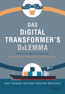 Image for Das Digital Transformer's Dilemma : Wie Sie Ihr Kerngeschaft digitalisieren und gleichzeitig innovative Geschaftsmodelle aufbauen