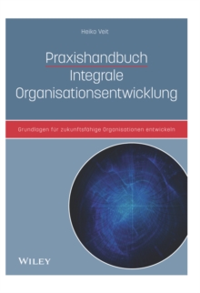 Image for Praxishandbuch Integrale Organisationsentwicklung: Grundlagen fur zukunftsfahige Organisationen
