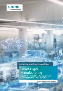 Image for Smart Digital Manufacturing: A Guide for Digital Transformation With Real Case Studies Across Industries