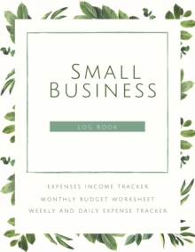 Image for Small Business Logbook Expenses Income Tracker Monthly Budget Worksheet Weekly and daily Expense Tracker : Accounting Essentials To Record Income and Expenses