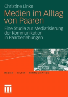 Medien im Alltag von Paaren: Eine Studie zur Mediatisierung der Kommunikation in Paarbeziehungen