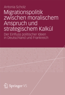 Image for Migrationspolitik zwischen moralischem Anspruch und strategischem Kalkul: Der Einfluss politischer Ideen in Deutschland und Frankreich