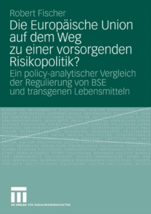 Image for Die Europaische Union auf dem Weg zu einer vorsorgenden Risikopolitik?: Ein policy-analytischer Vergleich der Regulierung von BSE und transgenen Lebensmitteln