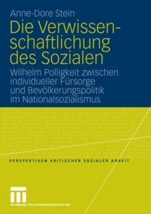 Image for Die Verwissenschaftlichung des Sozialen: Wilhelm Polligkeit zwischen individueller Fursorge und Bevolkerungspolitik im Nationalsozialismus