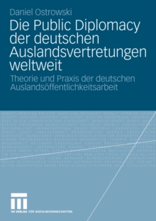 Image for Die Public Diplomacy der deutschen Auslandsvertretungen weltweit: Theorie und Praxis der deutschen Auslandsoffentlichkeitsarbeit