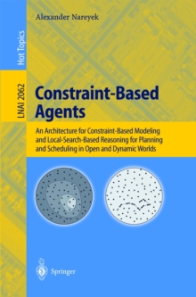 Image for Constraint-based agents: an architecture for constraint-based modeling and local-search-based reasoning for planning and scheduling in open and dynamic worlds
