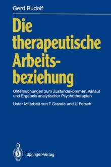 Image for Die therapeutische Arbeitsbeziehung : Untersuchungen zum Zustandekommen, Verlauf und Ergebnis analytischer Psychotherapien