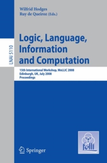 Image for Logic, Language, Information and Computation : 15th International Workshop, WoLLIC 2008 Edinburgh, UK, July 1-4, 2008, Proceedings